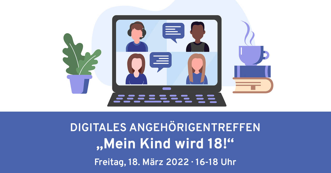 Digitales Angehörigentreffen „Mein Kind wird 18!“ am 18. März 2022 Einladung zum digitalen Angehörigentreffen